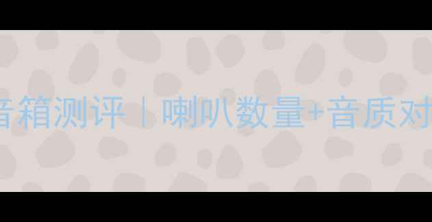 图片 11款高性价比音箱测评｜喇叭数量+音质对比闭眼入指南1