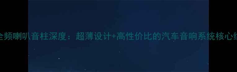 图片 1寸全频喇叭音柱深度：超薄设计+高性价比的汽车音响系统核心组件2