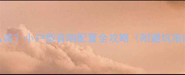 图片 20平米客厅音箱怎么装？小户型音响配置全攻略（附避坑指南+高性价比推荐）1