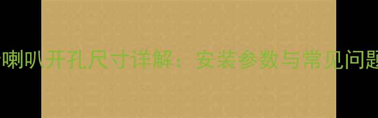 图片 4寸中音喇叭开孔尺寸详解：安装参数与常见问题全攻略