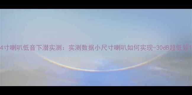 图片 4寸喇叭低音下潜实测：实测数据小尺寸喇叭如何实现-30dB超低频1