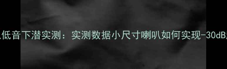 图片 4寸喇叭低音下潜实测：实测数据小尺寸喇叭如何实现-30dB超低频2