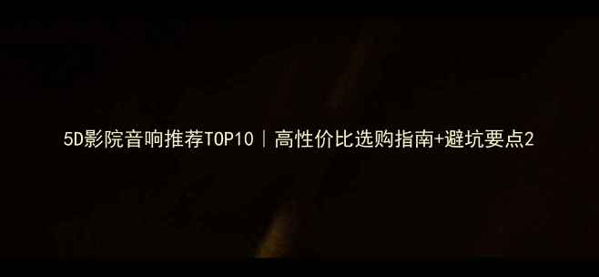 图片 5D影院音响推荐TOP10｜高性价比选购指南+避坑要点2