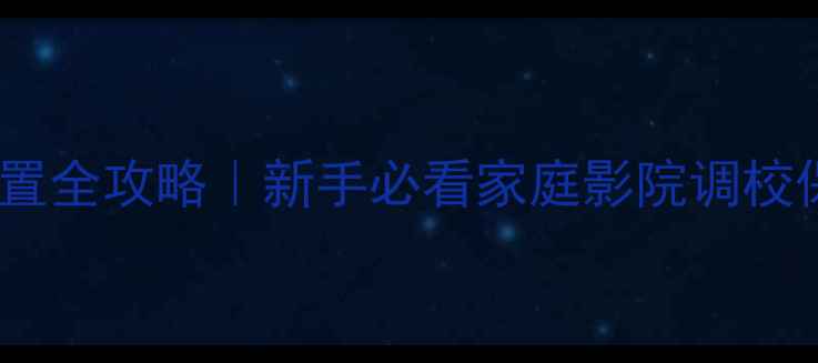 图片 AV功放参数设置全攻略｜新手必看家庭影院调校保姆级教程✨1