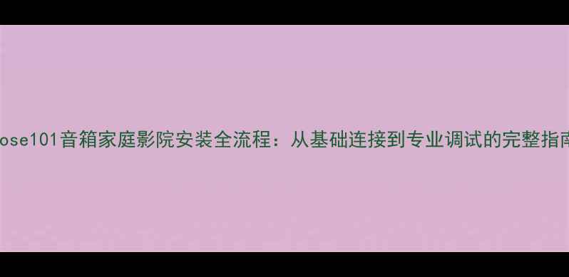 图片 Bose101音箱家庭影院安装全流程：从基础连接到专业调试的完整指南