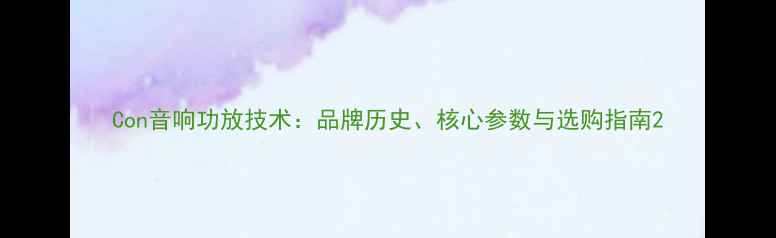 图片 Con音响功放技术：品牌历史、核心参数与选购指南2