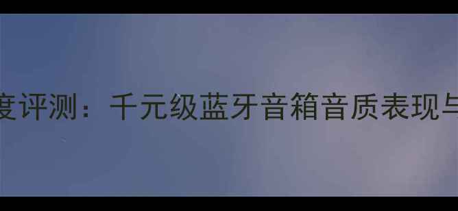 图片 JBLP052音箱深度评测：千元级蓝牙音箱音质表现与场景实测报告2