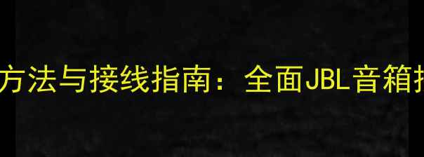 图片 JBL喇叭正负极区分方法与接线指南：全面JBL音箱接线误区及选购技巧