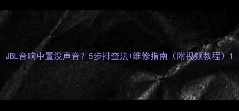 图片 JBL音响中置没声音？5步排查法+维修指南（附视频教程）1