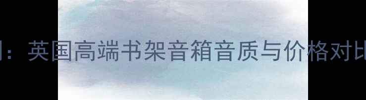 图片 KEFXQ20深度评测：英国高端书架音箱音质与价格对比（附最新报价）