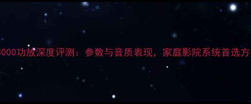 图片 MX3000功放深度评测：参数与音质表现，家庭影院系统首选方案1