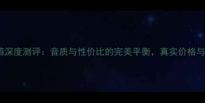 图片 NANSl音箱深度测评：音质与性价比的完美平衡，真实价格与购买指南