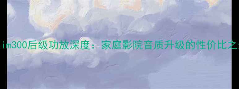 图片 Naim300后级功放深度：家庭影院音质升级的性价比之选