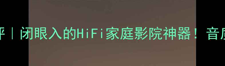 图片 PS165FX功放深度测评｜闭眼入的HiFi家庭影院神器！音质炸裂到邻居来敲门2