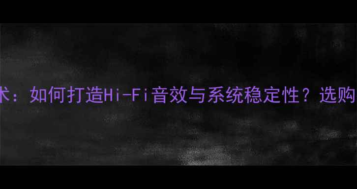 图片 Pass全平衡功放技术：如何打造Hi-Fi音效与系统稳定性？选购指南与使用全攻略2