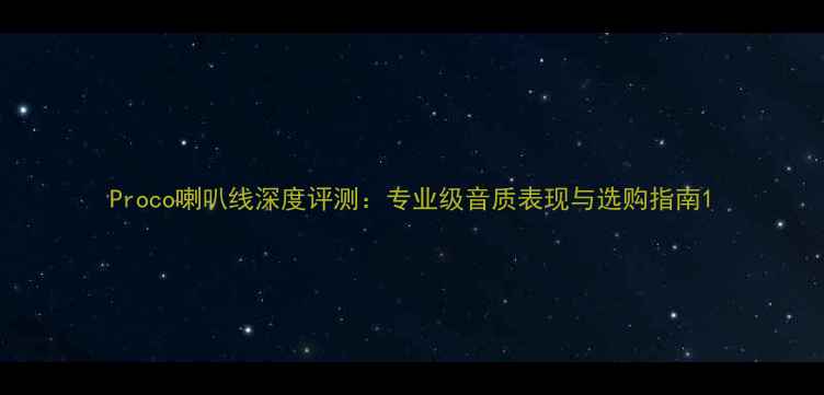 图片 Proco喇叭线深度评测：专业级音质表现与选购指南1