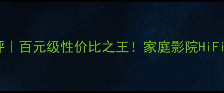 图片 SP1500功放深度测评｜百元级性价比之王！家庭影院HiFi双修神器实测报告2