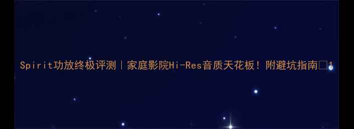 图片 Spirit功放终极评测｜家庭影院Hi-Res音质天花板！附避坑指南🎬1