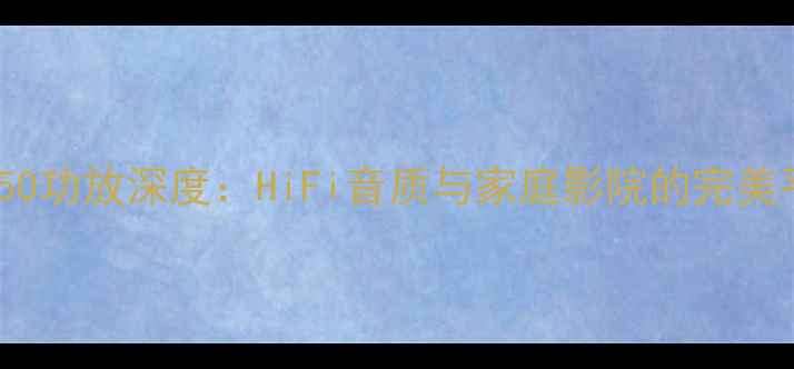 图片 TA-350功放深度：HiFi音质与家庭影院的完美平衡2