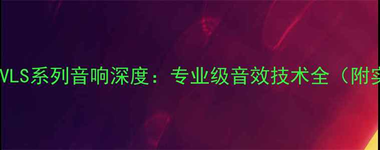 图片 Tannoy天朗VLS系列音响深度：专业级音效技术全（附实测数据）1