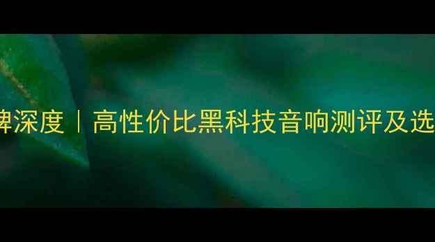 图片 Toad音响品牌深度｜高性价比黑科技音响测评及选购避坑指南2