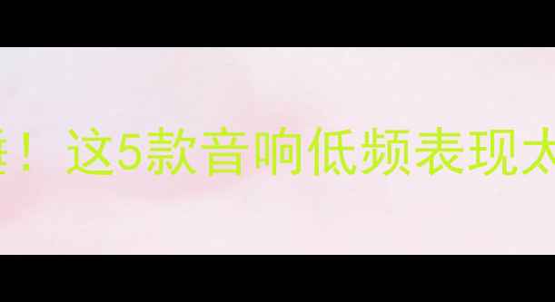 图片 ✨JBL低音天花板实锤！这5款音响低频表现太绝了，附避坑指南🔥