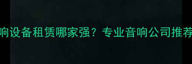 图片 ✨烟台舞台音响设备租赁哪家强？专业音响公司推荐+避坑指南🔥1