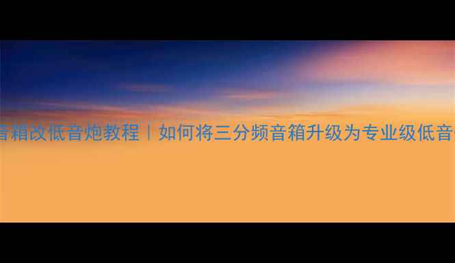 图片 三分频音箱改低音炮教程｜如何将三分频音箱升级为专业级低音炮系统2