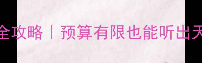 图片 上海浦东音响改装全攻略｜预算有限也能听出天籁之音的避坑指南