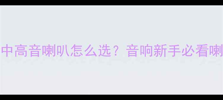 图片 中低音喇叭和中高音喇叭怎么选？音响新手必看喇叭搭配指南🎵