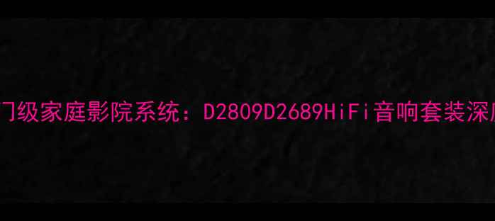 图片 丹拿入门级家庭影院系统：D2809D2689HiFi音响套装深度测评1