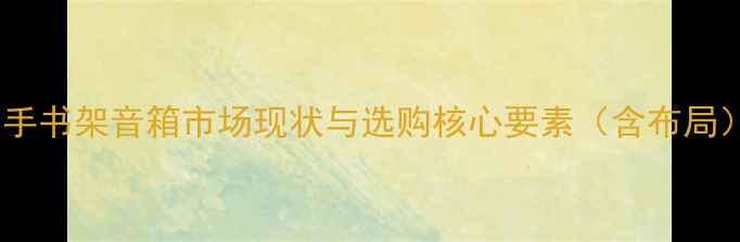 图片 二手书架音箱市场现状与选购核心要素（含布局）2