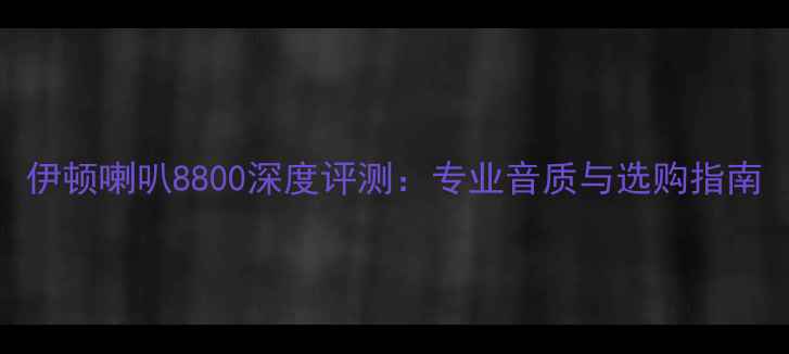 图片 伊顿喇叭8800深度评测：专业音质与选购指南