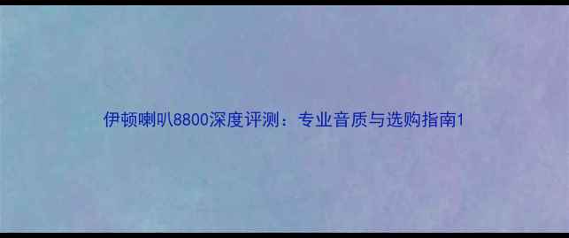 图片 伊顿喇叭8800深度评测：专业音质与选购指南1