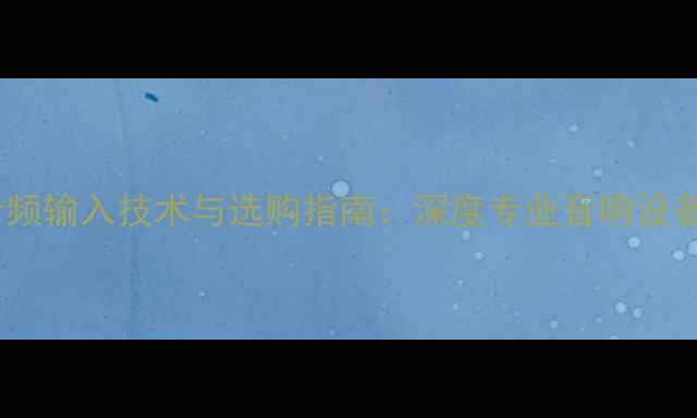 图片 低音炮单音频输入技术与选购指南：深度专业音响设备核心功能1