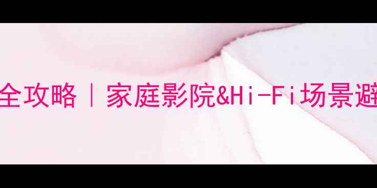 图片 低音炮选购全攻略｜家庭影院&Hi-Fi场景避坑指南🎶🔊