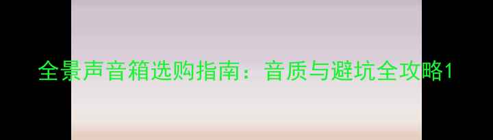 图片 全景声音箱选购指南：音质与避坑全攻略1