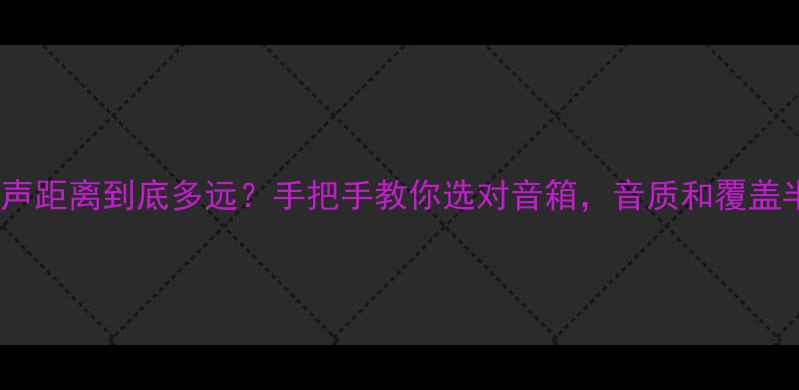 图片 全频音箱扩声距离到底多远？手把手教你选对音箱，音质和覆盖半径双高！2