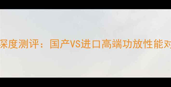 图片 八达MA90功放深度测评：国产VS进口高端功放性能对比与选购指南