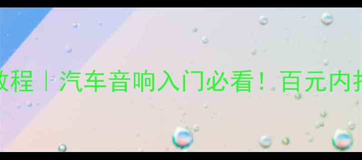 图片 凌志300车功放改装教程｜汽车音响入门必看！百元内打造HiFi环绕声系统1