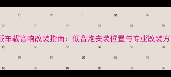 图片 凌派车载音响改装指南：低音炮安装位置与专业改装方案1