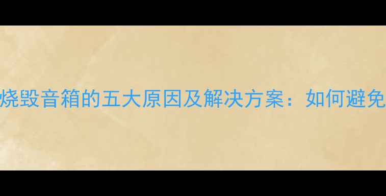 图片 功放功率过大烧毁音箱的五大原因及解决方案：如何避免音响设备损坏