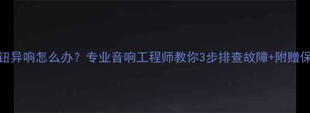 图片 功放旋钮异响怎么办？专业音响工程师教你3步排查故障+附赠保养秘籍