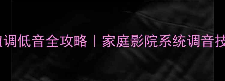 图片 功放无物理旋钮调低音全攻略｜家庭影院系统调音技巧｜新手必看1