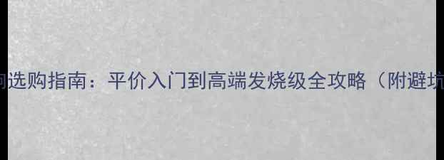 图片 功放音响选购指南：平价入门到高端发烧级全攻略（附避坑清单）2