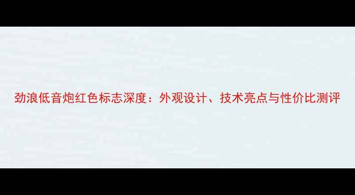 图片 劲浪低音炮红色标志深度：外观设计、技术亮点与性价比测评
