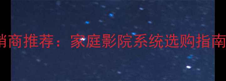 图片 北京万利达音响经销商推荐：家庭影院系统选购指南与品牌授权服务商1
