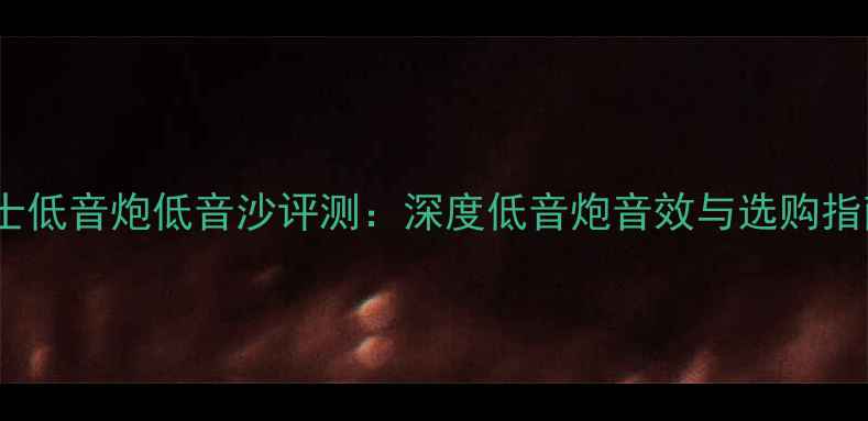 图片 博士低音炮低音沙评测：深度低音炮音效与选购指南1