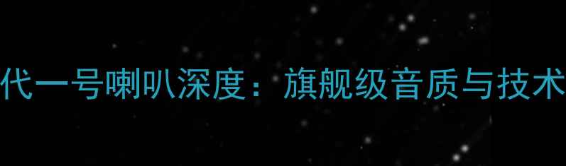 图片 博良时代一号喇叭深度：旗舰级音质与技术创新全