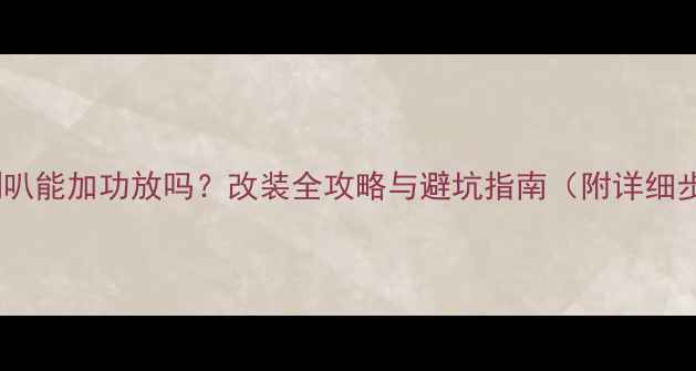 图片 原车喇叭能加功放吗？改装全攻略与避坑指南（附详细步骤）1